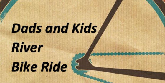 Dads and Kids River Bike Ride - Sunday 16 May 21