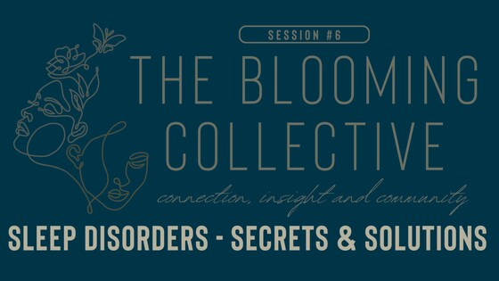The Blooming Collective Talks: Sleep Disorders - Secrets & Solutions