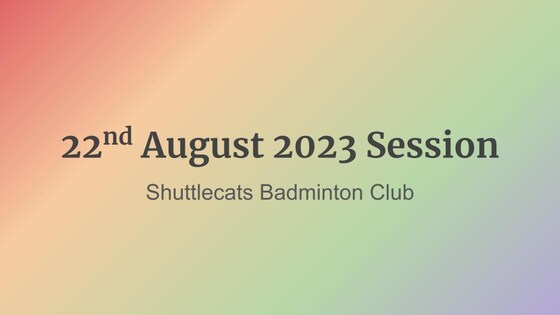 Shuttlecats Badminton Session 22/08/2023