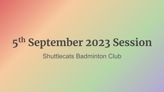 Shuttlecats Badminton Session 05/09/2023